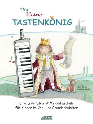 Der kleine Tastenkönig: Eine "königliche" Melodikaschule für Kinder im Vor- und Grundschulalter (Der Tastenkönig: Eine königliche Melodikaschule)